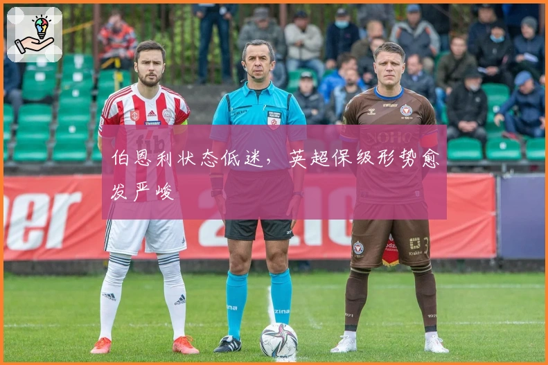 伯恩利状态低迷，英超保级形势愈发严峻