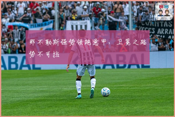 那不勒斯强势领跑意甲，卫冕之路势不可挡