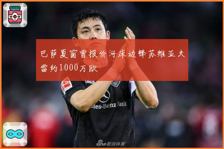 巴萨夏窗曾报价河床边锋苏维亚夫雷约1000万欧