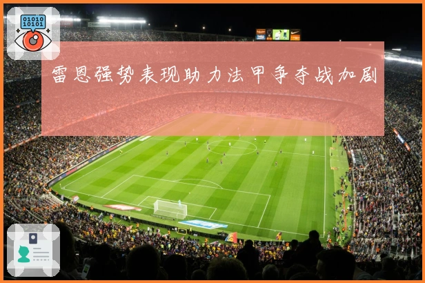 雷恩强势表现助力法甲争夺战加剧